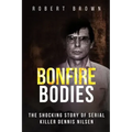 Bonfire Bodies: The Shocking Story of Serial Killer Dennis Nilsen