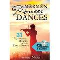 Mormon Pioneer Dances: 31 Authentic Dances of the Early Saints [with DVD] [With DVD]
