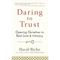 Daring to Trust: Opening Ourselves to Real Love and Intimacy