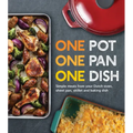 One Pot One Pan One Dish: Simple Meals from Your Dutch Oven, Sheet Pan, Skillet and Baking Dish