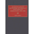 An Encyclopedic Dictionary of Conflict and Conflict Resolution, 1945-1996