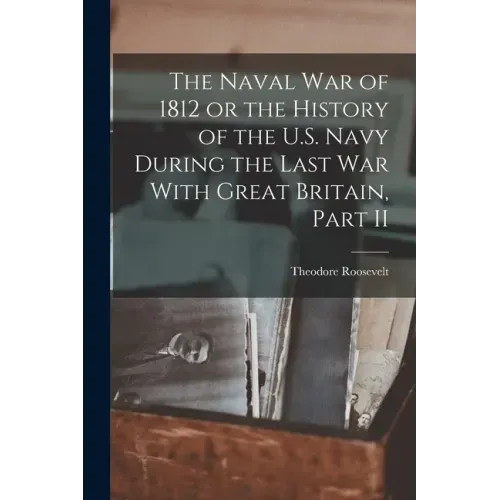 The Naval War of 1812 or the History of the U.S. Navy During the Last War With Great Britain, Part II