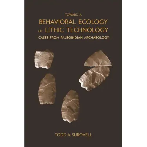 Toward a Behavioral Ecology of Lithic Technology: Cases from Paleoindian Archaeology