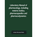 Laboratory Manual Of Pharmacology, Including Materia Medica, Pharmacopaedics And Pharmacodynamics