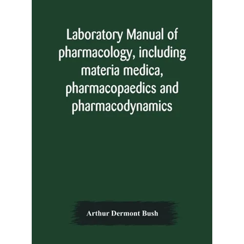 Laboratory Manual Of Pharmacology, Including Materia Medica, Pharmacopaedics And Pharmacodynamics