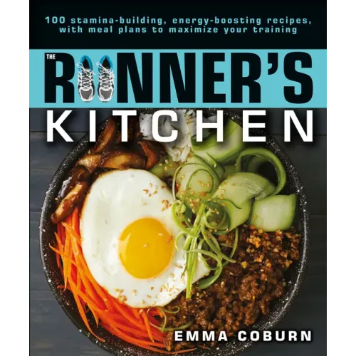 The Runner's Kitchen: 100 Stamina-Building, Energy-Boosting Recipes, with Meal Plans to Maximize Your