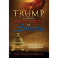 Trump and the Resurrection of America: Leading America's Second Revolution