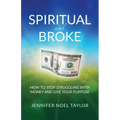 Spiritual and Broke: How to Stop Struggling with Money and Live Your Purpose