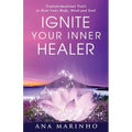 Ignite Your Inner Healer: Transformational Tools to Heal Your Body, Mind and Soul