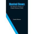 Hunted Down: The Detective Stories of Charles Dickens [1860]