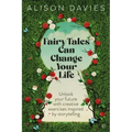 Fairy Tales Can Change Your Life: Unlock Your Future with Creative Exercises Inspired by Storytelling