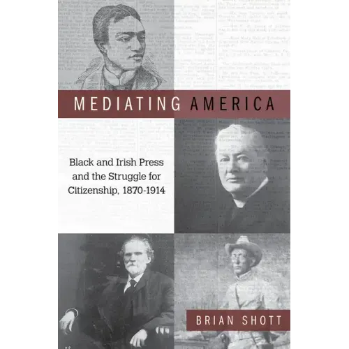 Mediating America: Black and Irish Press and the Struggle for Citizenship, 1870-1914