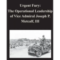 Urgent Fury: The Operational Leadership of Vice Admiral Joseph P. Metcalf, III