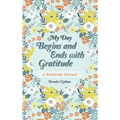 My Day Begins and Ends with Gratitude: A Gratitude Journal