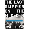The Last Supper on the Moon: Nasa's 1969 Lunar Voyage, Jesus Christ's Bloody Death, and the Fantastic Quest to Conquer Inner Space