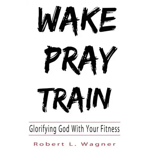 Wake Pray Train: Glorifying God With Your Fitness
