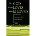 The God Who Loves and Is Loved: The Vicarious Humanity of Christ and the Response of Love
