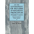 On the Government of Rulers de Regimine Principum: Ptolemy of Lucca with Portions Attributed to Thomas Aquinas