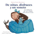 de Niñas, Disfraces Y Un Soneto. La Infancia de Sor Juana Inés de la Cruz / Of Girls, Disguises, and a Sonnet