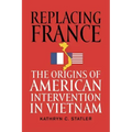 Replacing France: The Origins of American Intervention in Vietnam