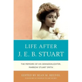 Life After J.E.B. Stuart: The Memoirs of His Granddaughter, Marrow Stuart Smith