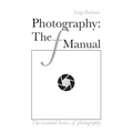 Photography: The f Manual: The essential basics of photography