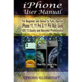 iPhone User Manual: For Beginner and Senior to Fully Operate iPhone 11, 11 Pro & 11 Pro Max Using iOS 13 Easily and Become Professional