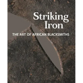 Striking Iron: The Art of African Blacksmiths