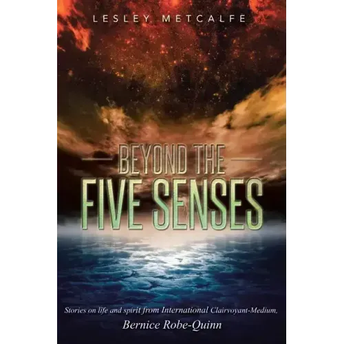 Beyond the Five Senses: Stories on Life and Spirit from International Clairvoyant-Medium, Bernice Robe-Quinn