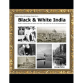 Black & White India: India's amazing Black & White more than 100 years old rare & real Photographs