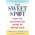 The Sweet Spot: How to Accomplish More by Doing Less