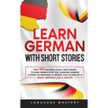 Learn German with Short Stories: Over 100 Dialogues & Daily Used Phrases to Learn German in no Time. Language Learning Lessons for Beginners to Improv