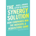 The Synergy Solution: How Companies Win the Mergers and Acquisitions Game