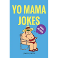 Yo Mama Jokes: 300+ of the Funniest Yo Mama Jokes on Earth
