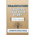 Grandfather, I Want To Hear Your Story: A Grandfathers Journal To Share His Life, Stories, Love And Special Memories
