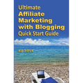 Ultimate Affiliate Marketing with Blogging Quick Start Guide: The "How to" Program for Beginners and Dummies on the Web