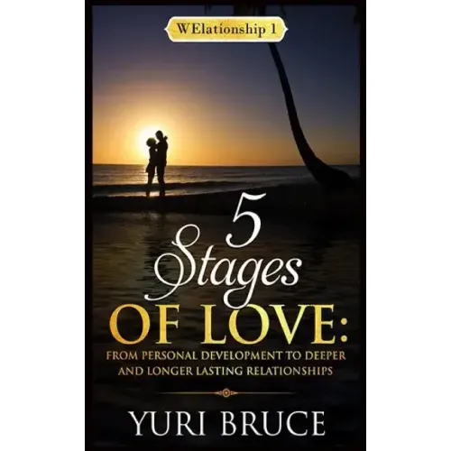 5 Stages of Love: From Personal Development to Deeper and Longer Lasting Relationships: Welationship 1