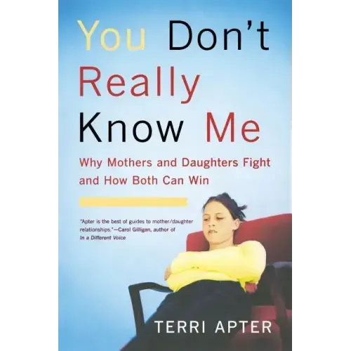 You Don't Really Know Me: Why Mothers and Daughters Fight and How Both Can Win (Revised)