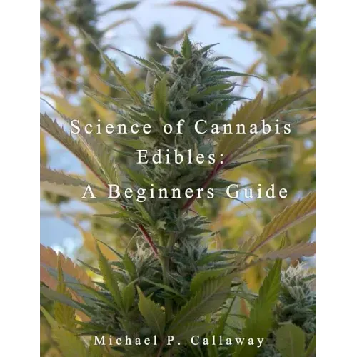 Science of Cannabis Edibles: A Beginners Guide: A Beginners Guide