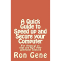 A Quick Guide to Speed up and Secure your Computer: For those of us that are NOT very computer literate