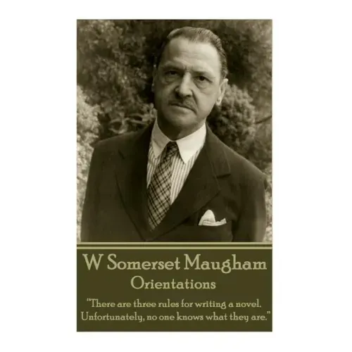 W. Somerset Maugham - Orientations: "There are three rules for writing a novel. Unfortunately, no one knows what they are."