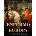 El Enfermo De Europa: La Historia Del Declive Del Imperio Otomano En El Siglo XIX