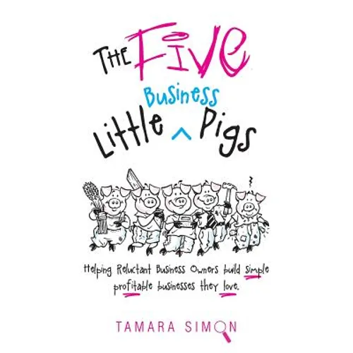 The Five Little Business Pigs: Helping Reluctant Business Owners build simple profitable businesses they love