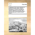 A Catalogue of the Curious Collection of Pictures of George Villiers, Duke of Buckingham. in Which Is Included the Valuable Collection of Sir Peter Pa