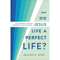 Why Did Jesus Live a Perfect Life?: The Necessity of Christ's Obedience for Our Salvation