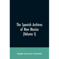 The Spanish Archives of New Mexico: Compiled and Chronologically Arranged with Historical, Genealogical, Geographical, and Other Annotations, by Autho