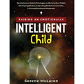 Raising an Emotionally Intelligent Child. Revolutionary Holistic Strategies to Nurture Your Child's Developing Mind by Cultivating Resilience, Curiosi