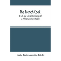 The French Cook: A Full And Literal Translation Of La Petite Cuisiniere Habile; Giving Plain Directions For Making The Most Celebrated