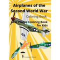Airplanes of the Second World War Coloring Book: War Planes Coloring Book for Kids