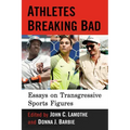 Athletes Breaking Bad: Essays on Transgressive Sports Figures